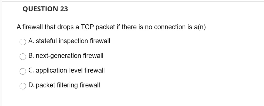 SOLVED: QUESTION 23 A firewall that drops a TCP packet if there is no ...
