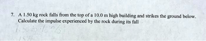 A .50 kg rock falls from the top of 10.0 m high building and strikes ...