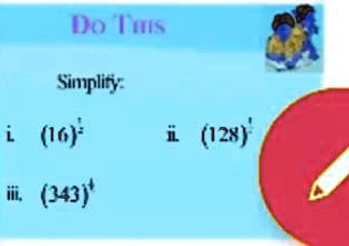 Do This
Simplify:
i. (16)^(1)/(4)
ii. (128)^(1)/(7)
iii. (343)^(1)/(3)
