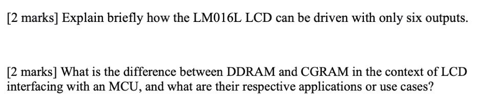[2 marks] Explain briefly how the LM016L LCD can be driven...
