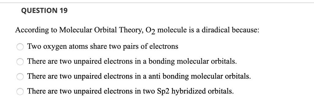 SOLVED: QUESTION 19 According to Molecular Orbital Theory, O2 molecule ...