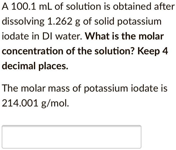 SOLVED A 100.1 mL of solution is obtained after dissolving 1.262 g of solid potassium iodate in