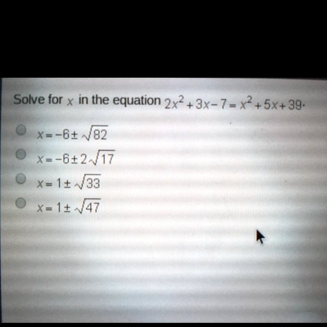 Solve for x in the equation 2x^2 + 3x - 7 = x^2 + 5x + 39. x = -6 ±√(82 ...
