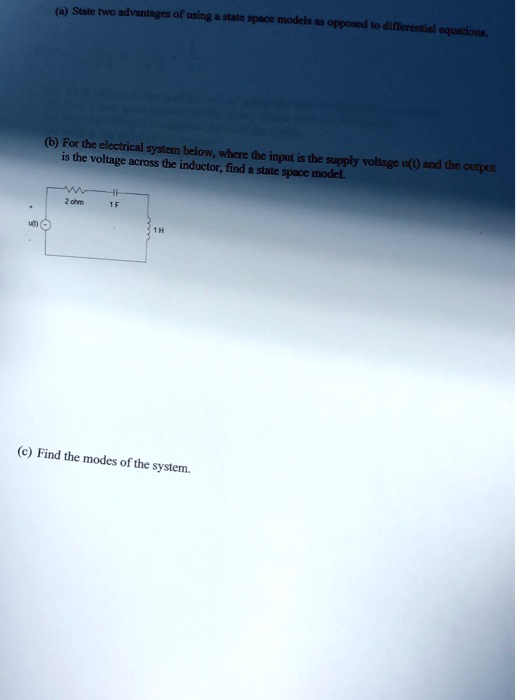 (a) State two advantages of using a state space models as opposed to differential equations.
(b) For the electrical system below, where the input is the supply voltage u(t) and the cutput
is the voltage across the inductor, find a state space model.
2 ohm
1F
1H
(c) Find the modes of the system.