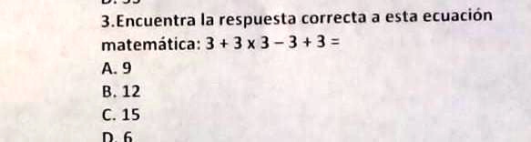 SOLVED: encuentra la respuesta correcta en esta ecuación 3+3x3-3+3= 3 ...