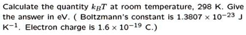 Calculate The Quantity Kbt At Room Temperature 298 K Give The Answer In Ev Boltzmanns Constant 0680