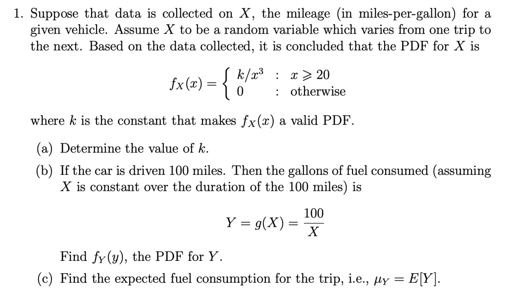 Solved 1 Suppose That Data Is Collected On X The Mileage In Miles Per Gallon For Given Vehicle Assume X To Be Random Variable Which Varies From One Trip To The Next Based On The