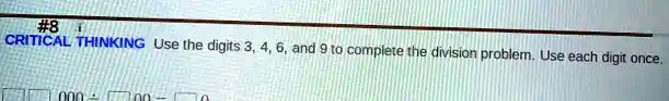 #8 CRITICAL THINKING Use the digits 3, 4, 6, and 9 to complete the division problem. Use each digit once.
00 ÷0 = 0