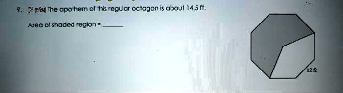 9. [2 pts] The apothem of this regular octagon is about 14.5 ft.
Area of shaded region =