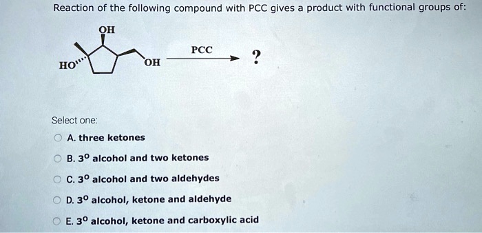 Solved Reaction Of The Following Compound With Pcc Gives Product With Functional Groups Of Oh Pcc Ho Oh Select One A Three Ketones B 30 Alcohol And Two Ketones C 30 Alcohol And