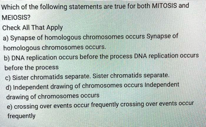 which of the following statements are true for both mitosis and meiosis