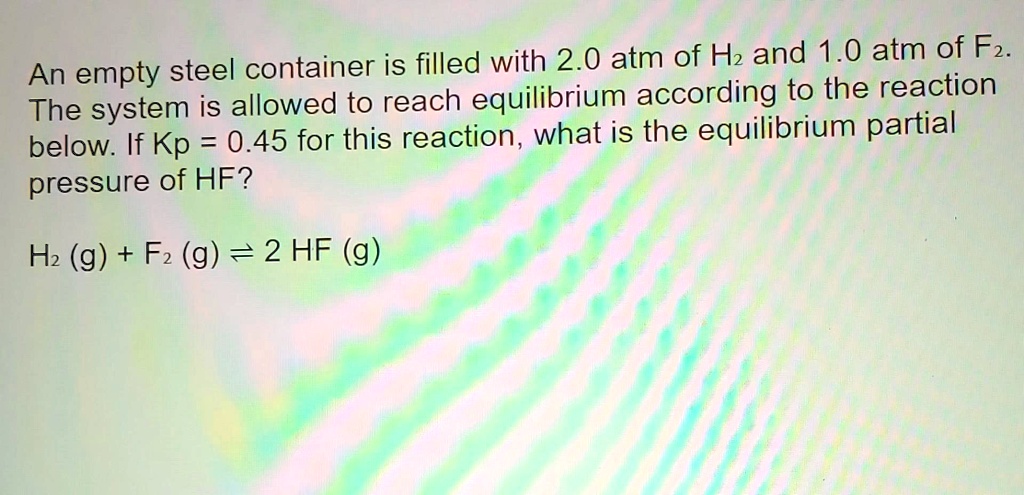 An empty steel container is filled with 2.0 atm of H2 and 1.0 atm of F2 ...
