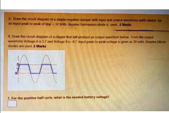 SOLVED: Draw the circuit diagram of a simple negative clamper with ...