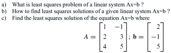 SOLVED: What Is Least Squares Problem Ofa Linear System Ax-b How To ...