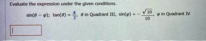 Evaluate the expression under the given conditions.
sin(?? ? ?); tan(?) = 4/3, ? in Quadrant III, sin(?) = -?10/10, ? in Quadrant IV