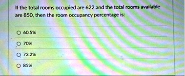 if the total rooms occupied are 622 and the total rooms available are 850 then the room occupancy percentage is 605 70 732 85 88997