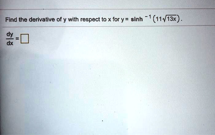 Find the derivative of y with respect to x for y = sinh^-1(11sqrt13x).
fracdydx = square
