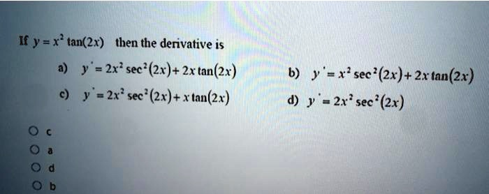 Solved If Y X Tan 2x Then The Dervative Is Y 2x Sec 21 2xtan 2x 32r Sec 21 X Lan 2x 6 Y X Sec 2x 2x Tan 2x 2x Sec 2x