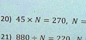 20) 45 ×N = 270, N = 
21) 880 ÷N = 220 N =