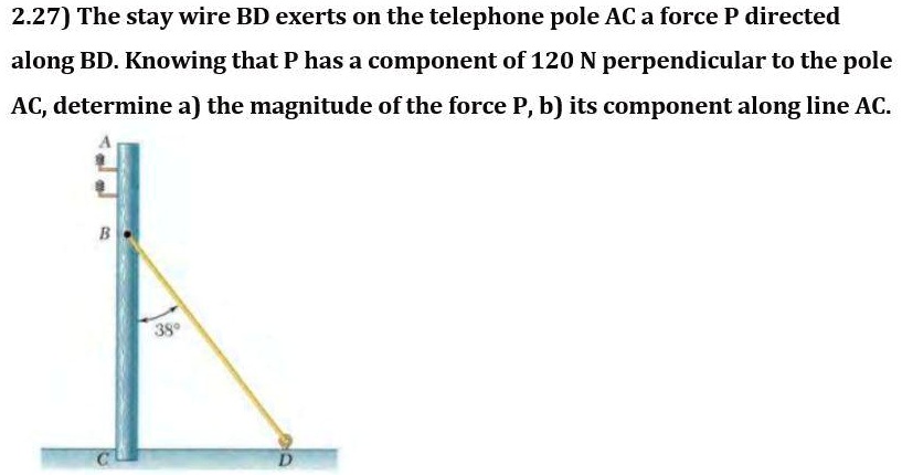 227 the stay wire bd exerts on the telephone pole ac a force p directed