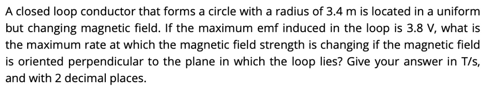 A closed loop conductor that forms a circle with a radius of 3.4 m is ...