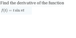 Find the derivative of the function
[
f(t)=t sin pi t
]