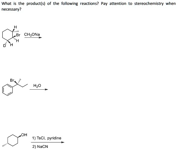 What is the product(s) of the following reactions? Pay attention to stereochemistry when necessary?
CH3ONa
H2O
OH 1) TsCl, pyridine
2) NaCN
