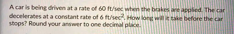 SOLVED: A car is being driven at a rate of 60 ft/sec when the brakes ...