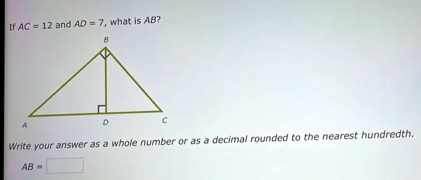 If AC = 12 and AD = 7, what is AB? A B D C Write your answer as a whole ...