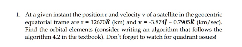 1. At a given instant the position r and velocity v of a satellite in ...