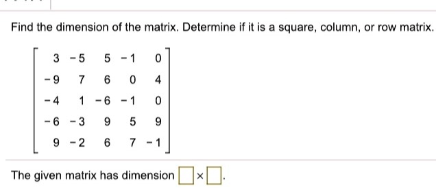 SOLVED: Find the dimension of the matrix Determine if it is a square ...