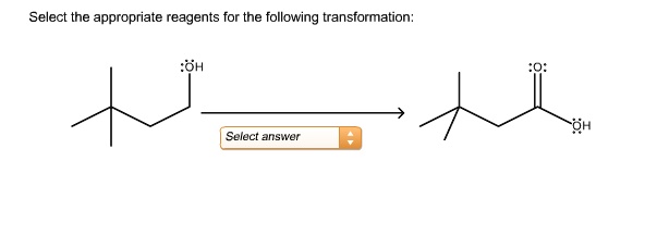 select the appropriate reagents for the following transformation select