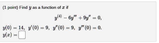 Find y as a function of x if y^(4) - 6y”' + 9y” = 0, y(0) = 14, y'(0) = 9, y”(0) = 9, y”'(0) = 0. y(x) =