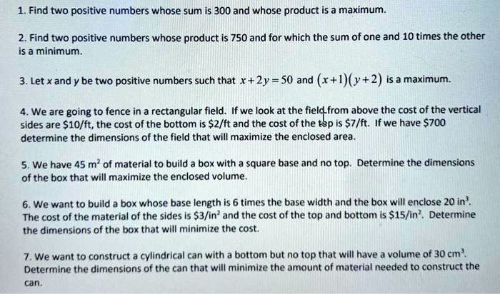 Solved 1 Find Two Positive Numbers Whose Sum Is 300 And Whose Product Is A Maximum 2 Find Two Positive Numbers Whose Product Is 750 And For Which The Sum Of One And