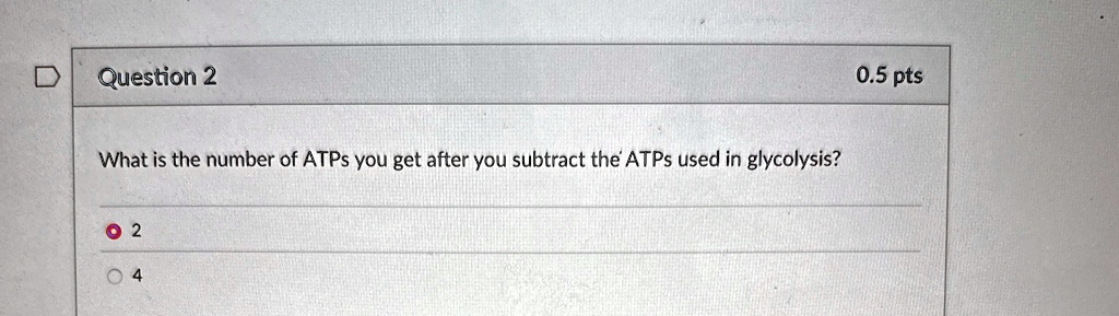 question 2 what is the number of atps you get after you subtract the atps used in glycolysis 2 4 05 pts 54653