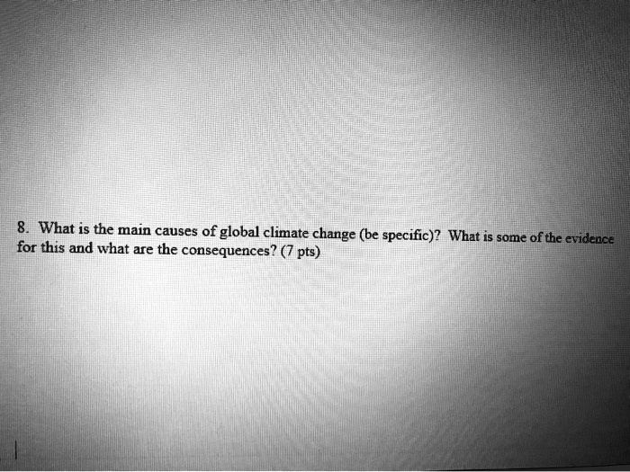 What is the main causes of global climate change (be specific)? What is some of the evidence for this and what are the consequences?