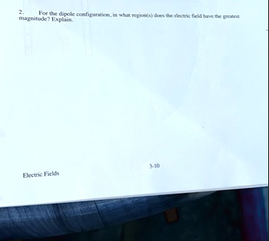 2 for the dipole configuration in what regions does the electric field have the greatest magnitude explain electric fields 3 10 35213