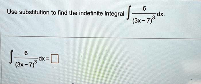 Use substitution to find the indefinite integral ∫(6)/((3x - 7)^3) dx.
∫(6)/((3x - 7)^3) dx =