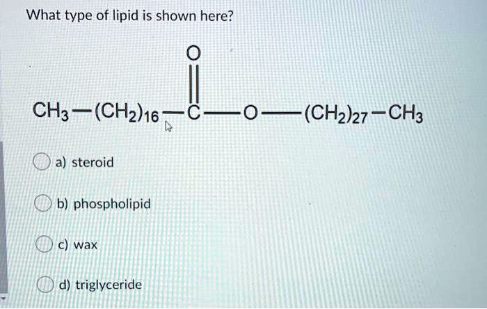 SOLVED: What type of lipid is shown here? CH3 - (CH2)16- (CHzh27 - CH3 ...