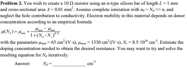 SOLVED: Problem 3. You wish to create a 10 Î© resistor using an n-type ...