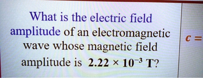 What is the electric field amplitude of an electromagnetic wave whose ...