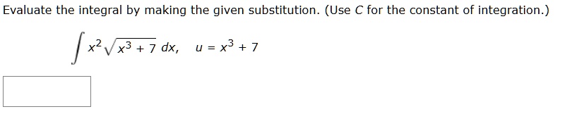 evaluate the integral by making the given substitution use c for the constant of integration int x2 sqrtx3 7 dx quad u x3 7 29182