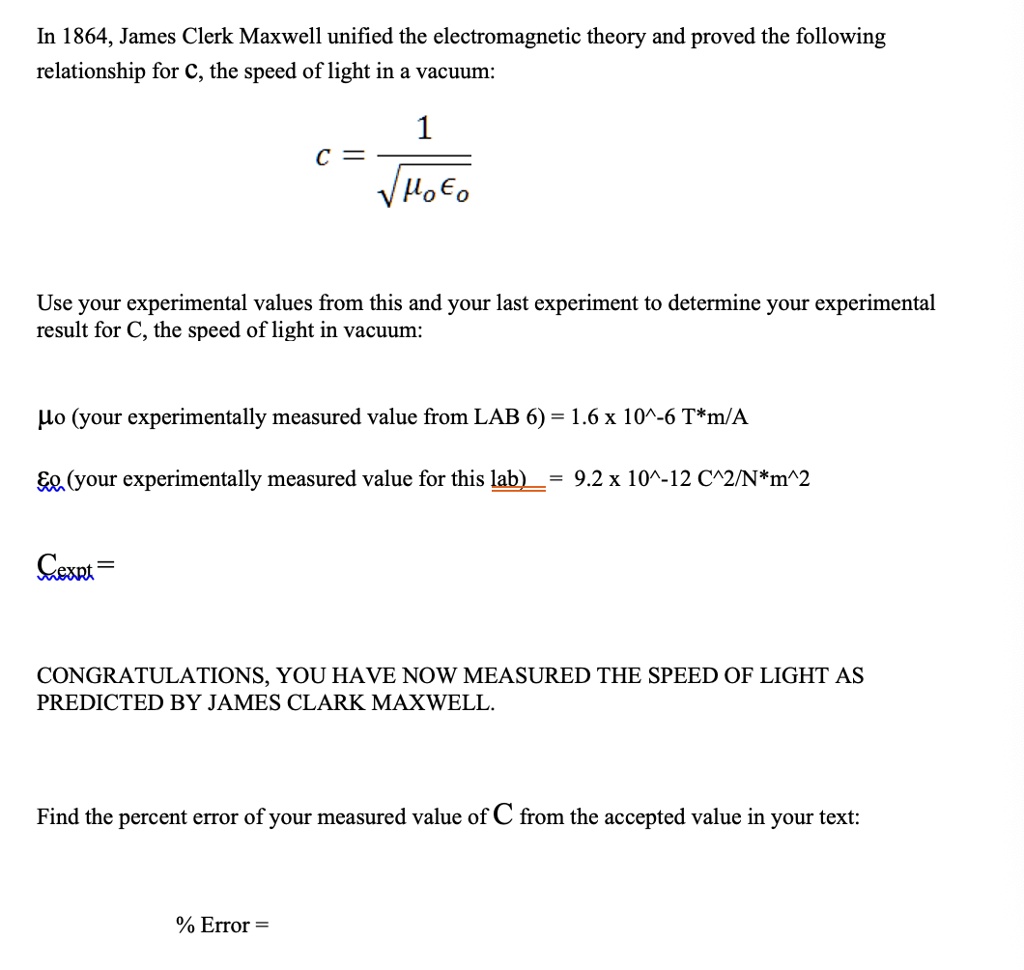 Solved In 1864 James Clerk Maxwell Unified The Electromagnetic Theory And Proved The Following Relationship For C The Speed Of Light In A Vacuum 1 C Lo O Use Your Experimental