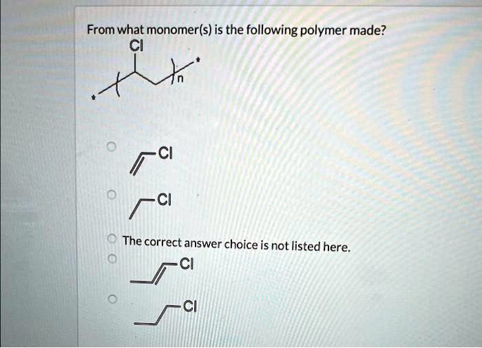 SOLVED From What Monomer s Is The Following Polymer Made Cl Cl Cl 