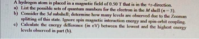 SOLVED: A hydrogen atom is placed in a magnetic field of 0.50 T that is ...