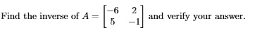 Find the inverse of A = eginbmatrix -6     2  5     -1 endbmatrix and verify your answer.