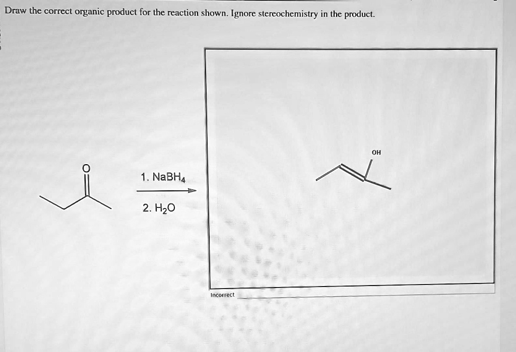 SOLVED Draw the correct organic product for the reaction shown. Ignore