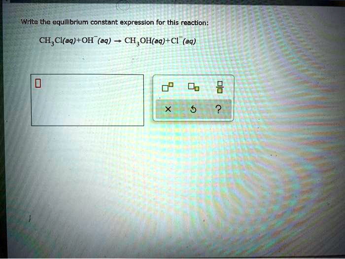 Solved Write The Equilibrium Constant Expression For This Reaction Ch Claqoh Aq Ch Oh 0457