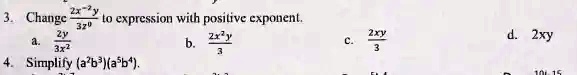 3. Change (2x^-2y)/(3z^0) to expression with positive exponent.
a. (2y)/(3x^2)
b. (2x^2y)/(3)
c. (2xy)/(3)
d. 2xy
4. Simplify (a^2b^3)(a^5b^4).