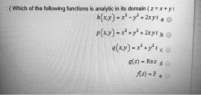 Solved Which Of The Following Functions Is Analytic In Its Domain 2 X Yi H Xy R Y 2xyi A 0 P Xy X Y Ryib 0 Axy X Y G Z Rez D Fz